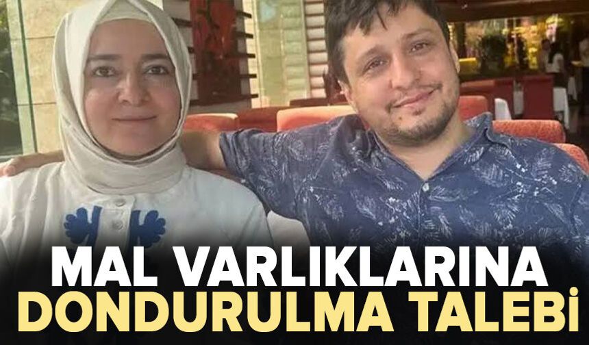 Fatma Betül Sayan Kaya ve eşinin mal varlıklarının dondurulması istendi