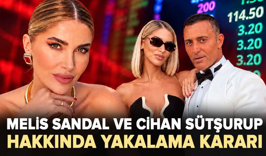 Melis Sandal ve Cihan Sütşurup hakkında yakalama kararı