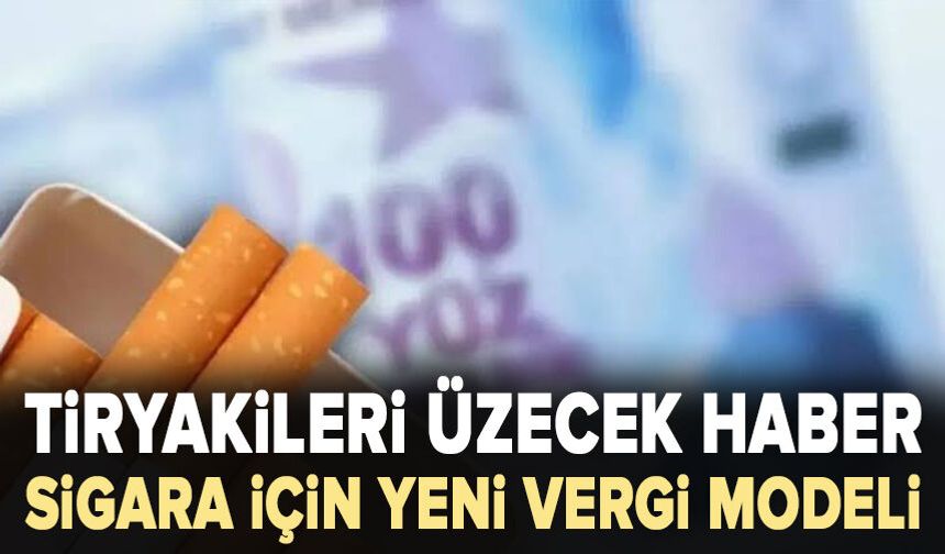 Sigara için yeni vergi modeli: Milyarlarca liralık kaynak oluşturulacak