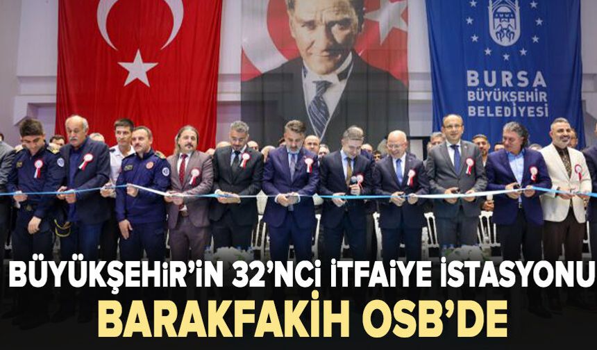 Büyükşehir’in 32’nci İtfaiye İstasyonu Barakfakih OSB’de