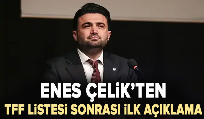 Enes Çelik’ten TFF listesi açıklaması