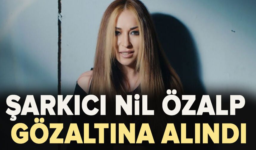 Şarkıcı Nil Özalp 'borsa manipülasyonu' soruşturmasında gözaltına alındı