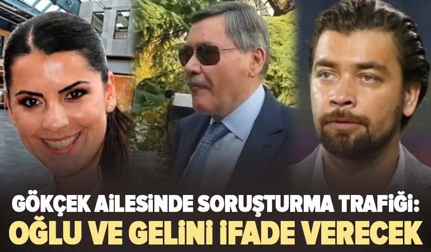 Gökçek ailesinde soruşturma trafiği: Oğlu ve gelini bugün ifade verecek