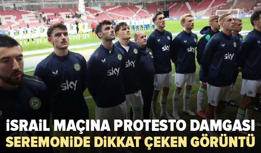 Milli marşta başlarını öne eğdiler: İrlandalı futbolculardan İsrail protestosu!