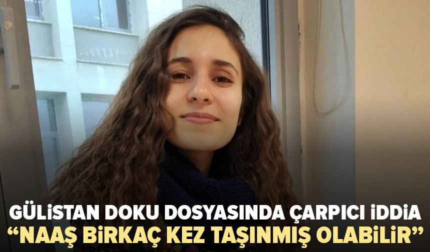 Gülistan Doku dosyasında yeni açıklama: “Naaş birkaç kez taşınmış olabilir”