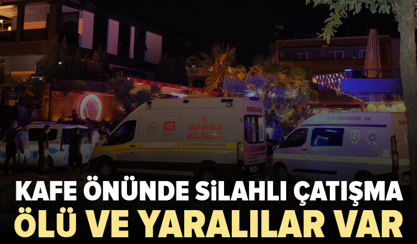 Kafenin önünde silahlar konuştu: Ölü ve yaralılar var