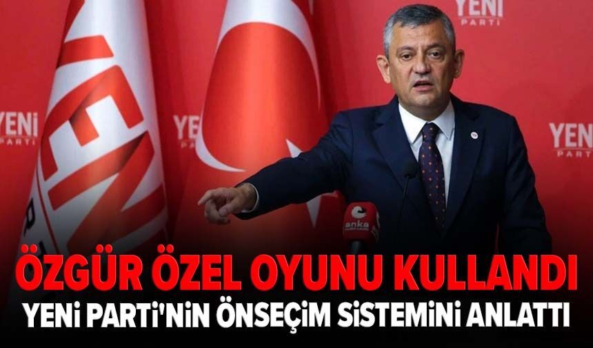 Özgür Özel oyunu kullandı, YENİ Parti'nin önseçim sistemini anlattı