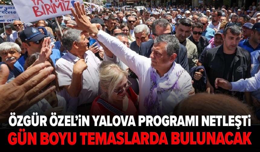 Özgür Özel’in Yalova programı netleşti: Gün boyu temaslarda bulunacak