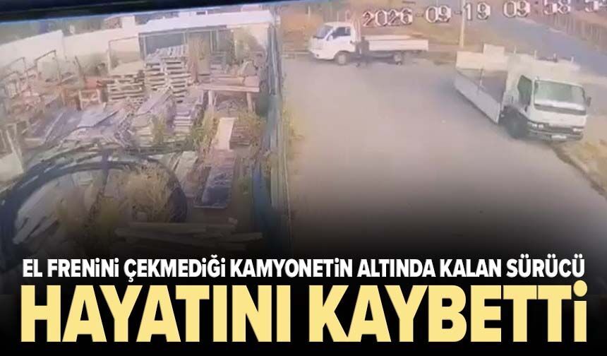 El frenini çekmediği kamyonetin altında kalan sürücü hayatını kaybetti