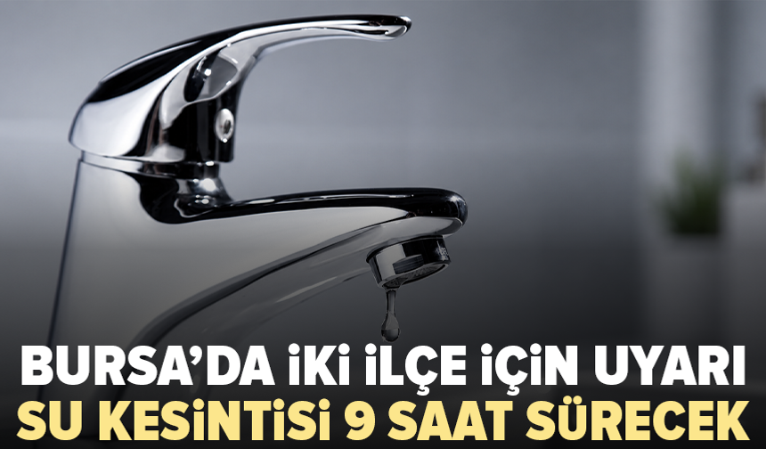 Bursa’da 9 saatlik su kesintisi: 2 ilçe etkilenecek