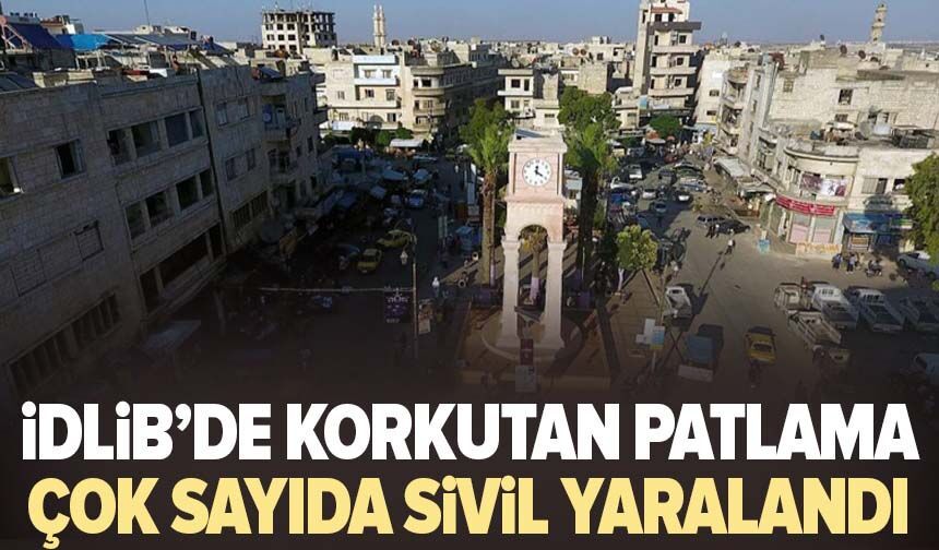 İdlib’de korkutan patlama: Çok sayıda sivil yaralandı