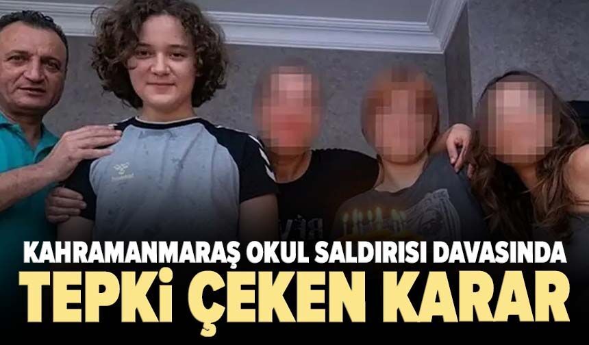 Kahramanmaraş okul saldırısı davasında tepki çeken karar