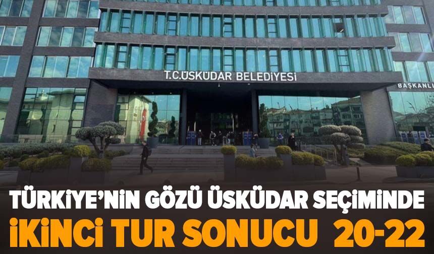 Üsküdar’da kritik seçim başladı: İkinci oy sonucu 20-22