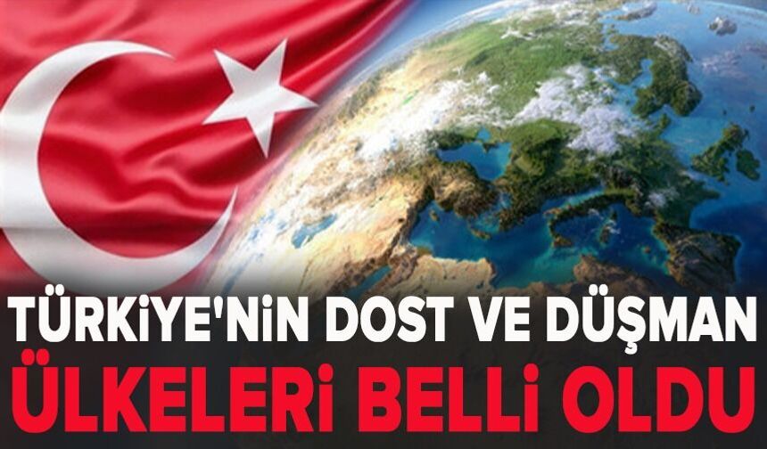 Türkiye'nin dost ve düşman ülkeleri belli oldu