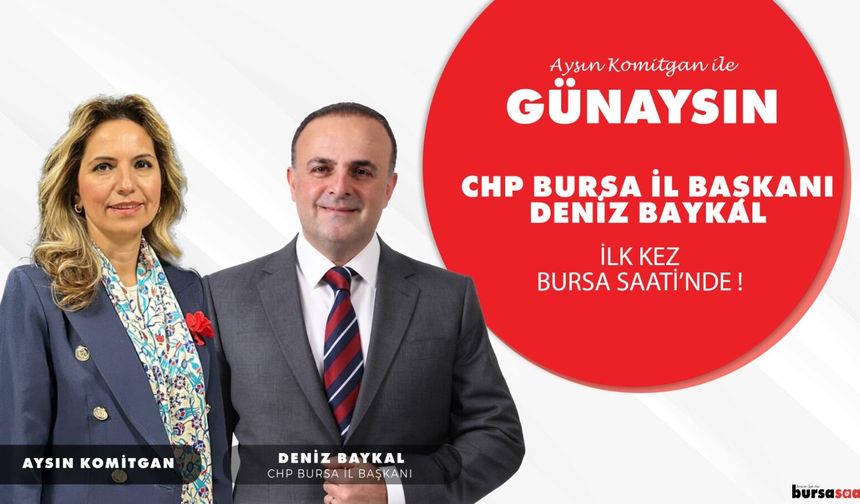 Aysın Komitgan ile Günaysın CHP Bursa İl Başkanı Deniz Baykal
