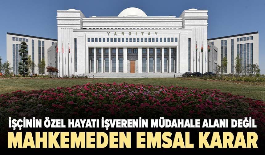 Mahkemeden emsal karar: İşçinin özel hayatı işverenin müdahale alanı değil
