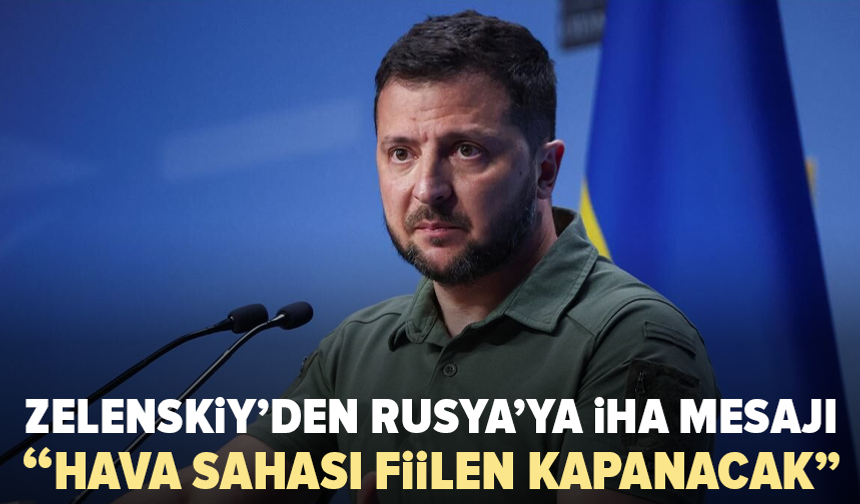 Zelenskiy’den Rusya’ya İHA mesajı: “Hava sahası fiilen kapanacak”