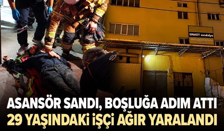 Asansör sandı, boşluğa adım attı! 29 yaşındaki işçi ağır yaralandı