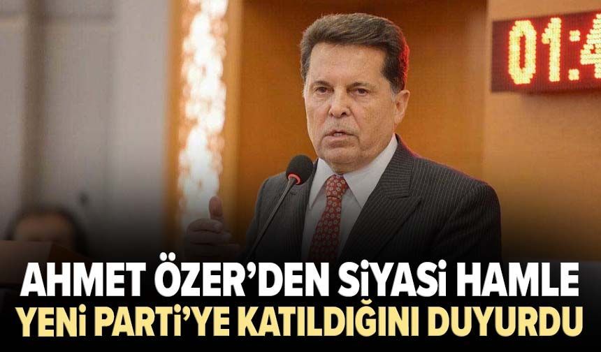 Ahmet Özer’den siyasi hamle! YENİ Parti’ye katıldığını duyurdu