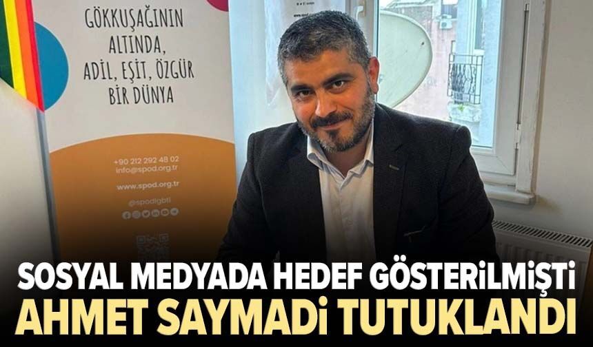 Sosyal medyada hedef gösterilmişti: Ahmet Saymadi tutuklandı