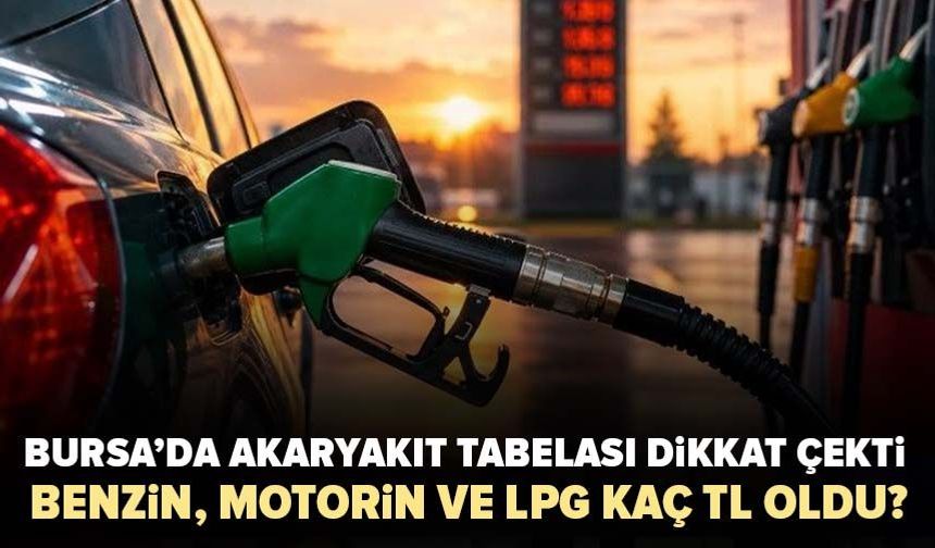 Bursa’da akaryakıt tabelası dikkat çekti: Benzin, motorin ve LPG kaç TL oldu?