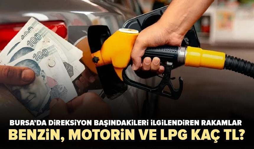 Bursa’da direksiyon başındakileri ilgilendiren rakamlar! Benzin, motorin ve LPG kaç TL?