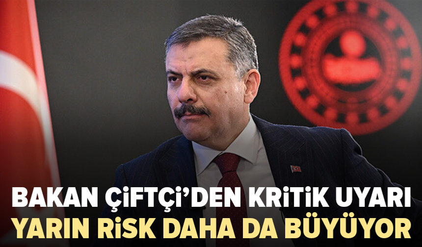 Bakan Çiftçi uyardı: Yarın daha geniş alan etkilenecek