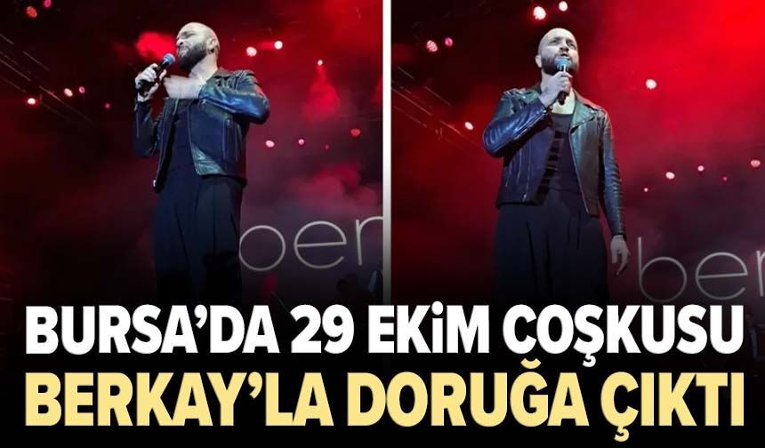 Bursa’da 29 Ekim coşkusu Berkay’la doruğa çıktı