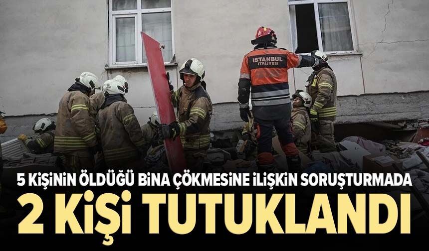 Maltepe’de 5 kişinin öldüğü bina çökmesine ilişkin soruşturmada 2 tutuklama
