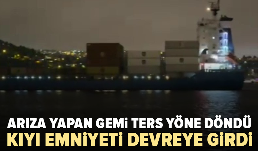 Boğaz’da yük gemisi sürüklendi: Kıyıya metreler kala durdu