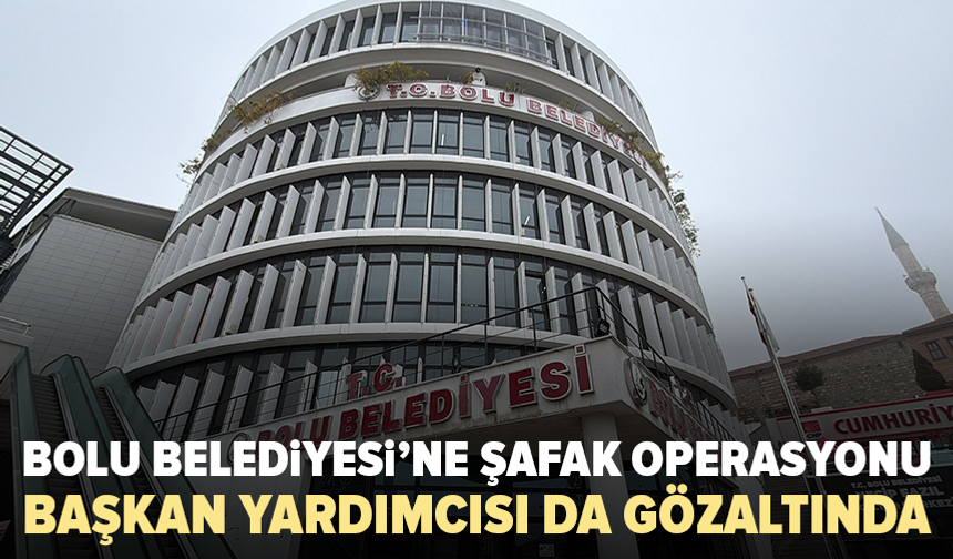 Bolu Belediyesi’ne operasyon: Başkan Yardımcısı dahil 4 kişi gözaltında