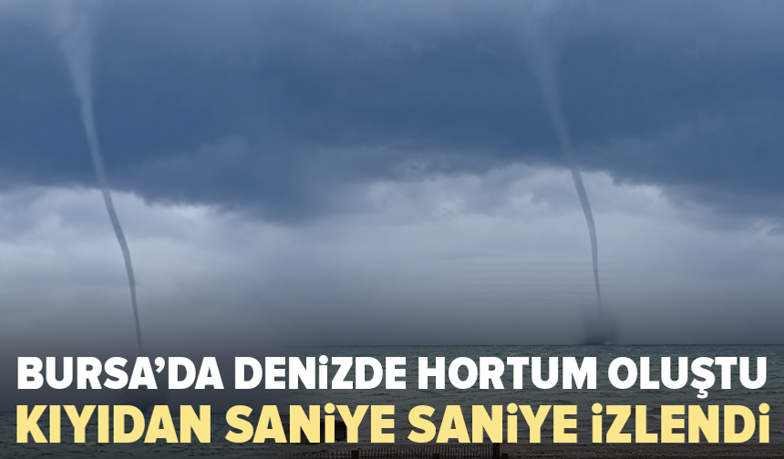 Bursa’da deniz üzerinde hortum oluştu