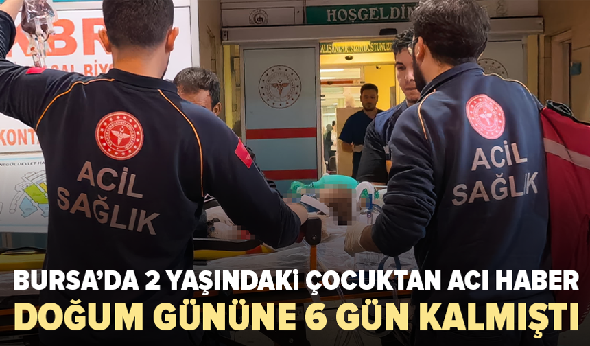 Bursa’da küçük Melis’ten acı haber: 2’nci yaş gününe 6 gün kalmıştı