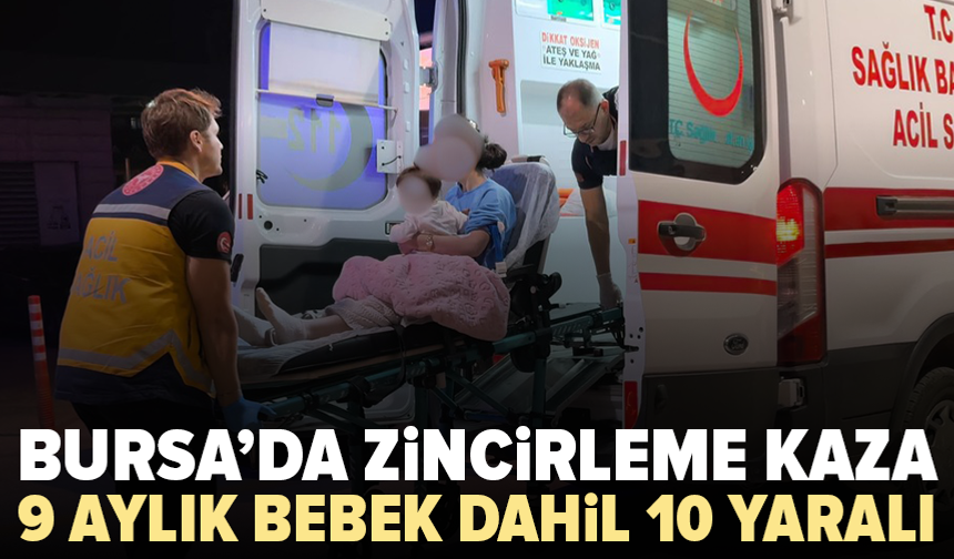 Bursa’da zincirleme kaza: 9 aylık bebek dahil 10 yaralı
