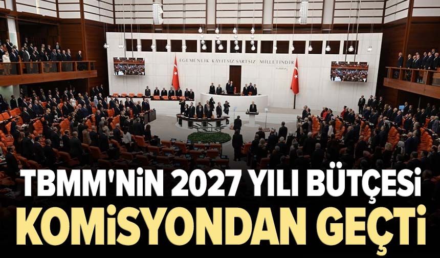 TBMM'nin 2027 yılı bütçesi komisyondan geçti!