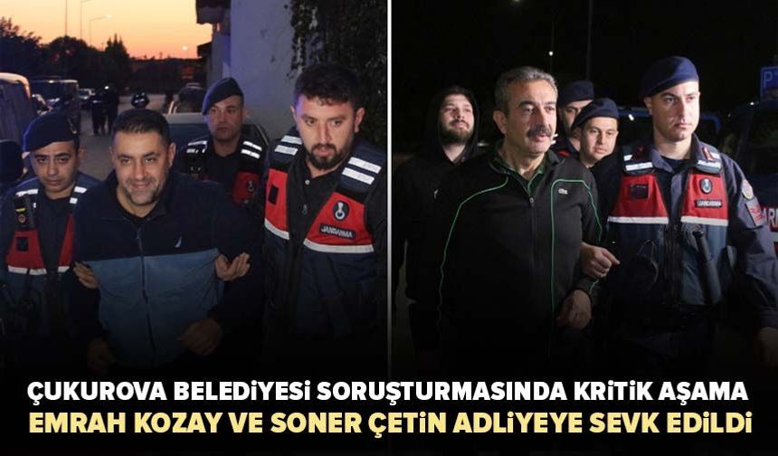Çukurova Belediyesi soruşturmasında kritik aşama! Emrah Kozay ve Soner Çetin adliyeye sevk edildi