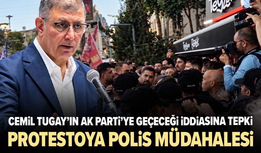 Cemil Tugay’ın AK Parti’ye geçeceği iddiasına tepki! Protestoya polis müdahalesi