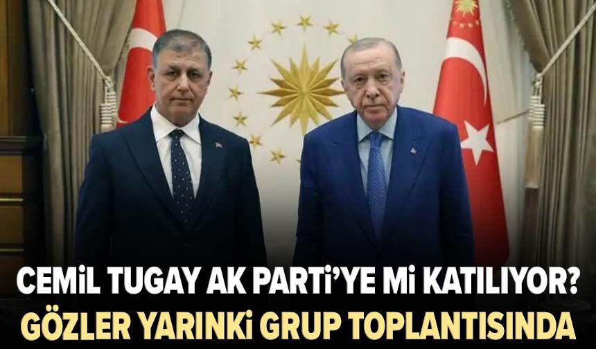Cemil Tugay AK Parti’ye mi katılıyor? Gözler yarınki grup toplantısında