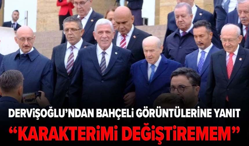 Dervişoğlu’ndan Bahçeli görüntülerine yanıt: “Karakterimi değiştiremem”