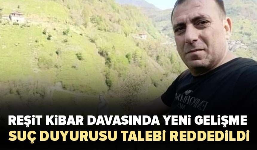 Reşit Kibar davasında yeni gelişme! Şirket sahipleri için suç duyurusu talebi reddedildi