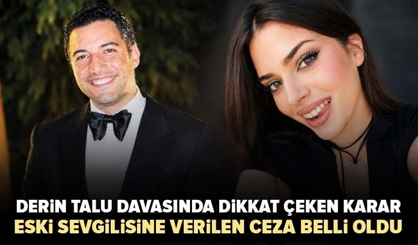 Derin Talu davasında dikkat çeken karar! Eski sevgilisine verilen ceza belli oldu