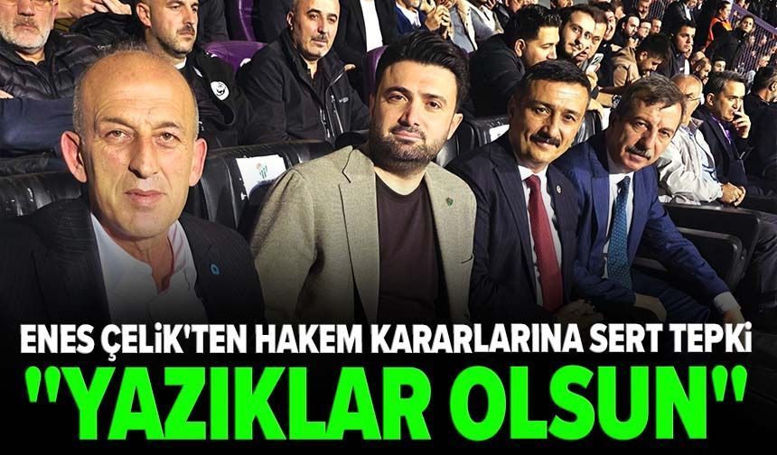 Enes Çelik'ten hakem kararlarına sert tepki: "Yazıklar olsun"