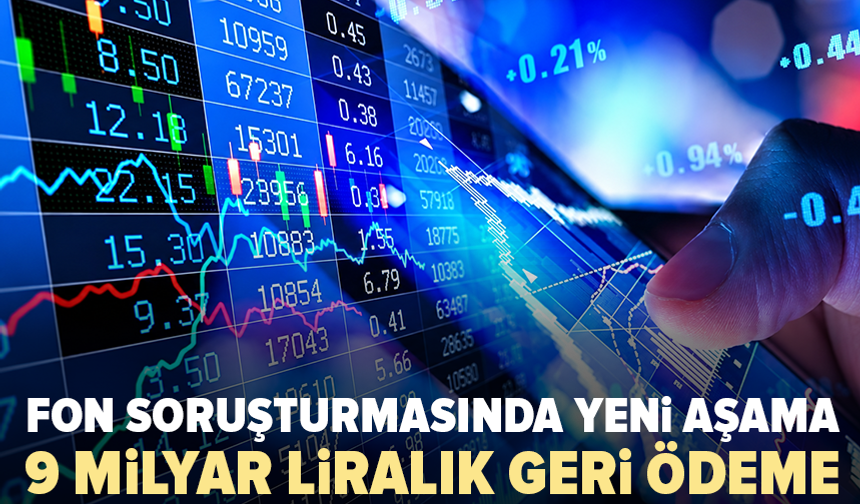 Fon soruşturmasında geri ödeme 9 milyar liraya ulaştı: Hedef 100 milyar TL