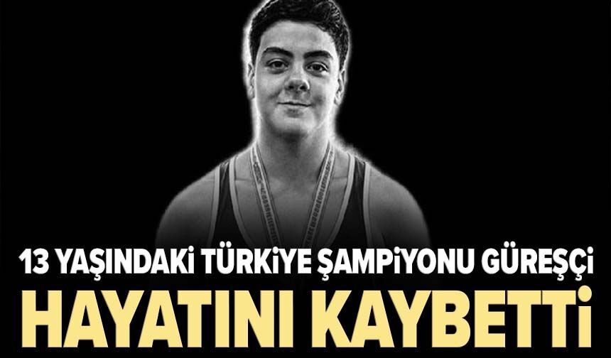 13 yaşındaki Türkiye şampiyonu güreşçi hayatını kaybetti