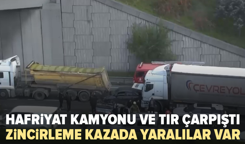 Hafriyat kamyonu ve TIR zincirleme kazaya karıştı: Yaralılar var