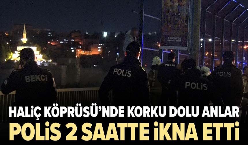 Haliç Köprüsü’nde korku dolu anlar: Polis 2 saatte ikna etti