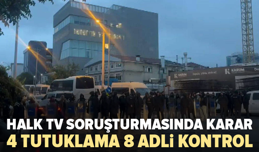 Halk TV soruşturmasında karar: 4 kişi tutuklandı, 8 kişiye adli kontrol