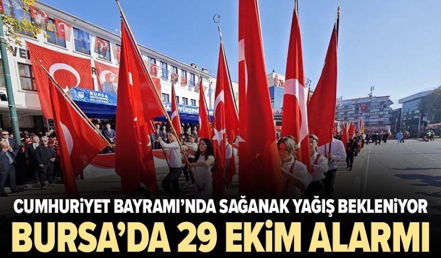 Cumhuriyet Bayramı’nda sağanak yağış bekleniyor: Bursa’da 29 Ekim alarmı