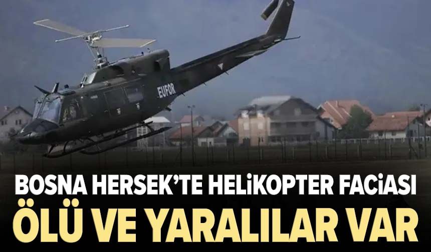 Bosna Hersek’te helikopter faciası! Ölü ve yaralılar var