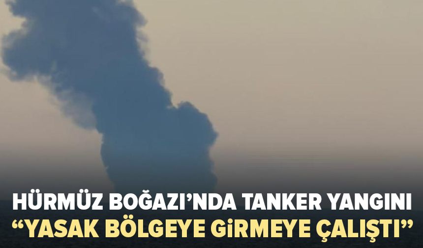 Hürmüz Boğazı’nda tanker yangını: İran’dan dikkat çeken açıklama